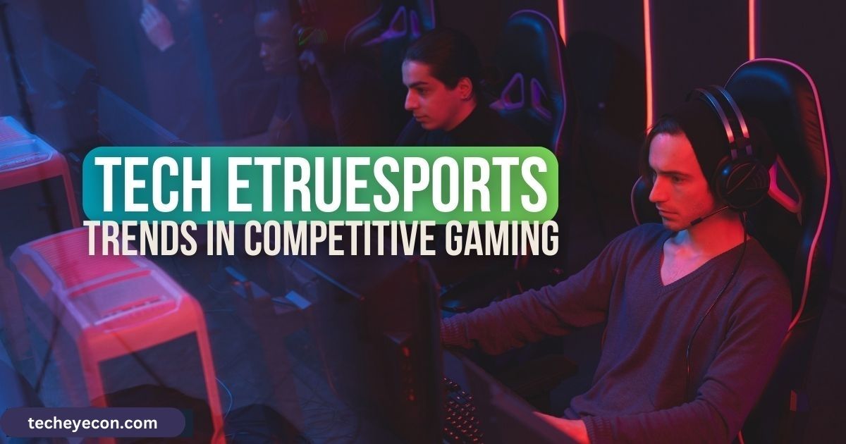 Tech Etruesports Trends in Competitive Gaming