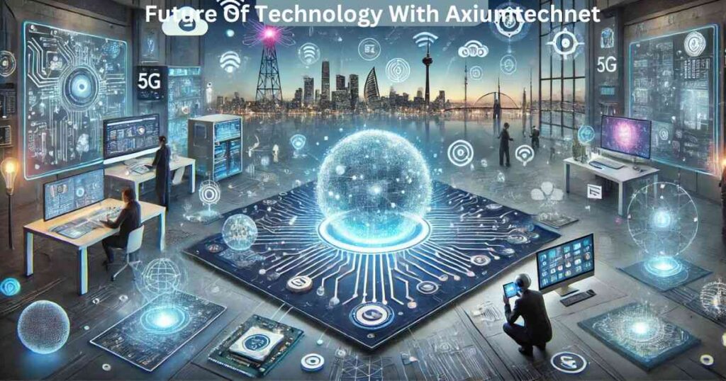 Future Of Technology With Axiumtechnet